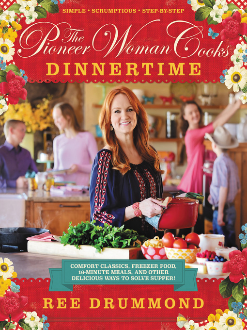 The Pioneer Woman Cooks Dinnertime: Comfort Classics, Freezer Food, 16-Minute Meals, and Other Delicious Ways to Solve Supper!